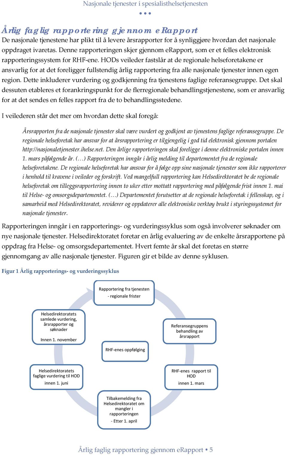 HODs veileder fastslår at de regionale helseforetakene er ansvarlig for at det foreligger fullstendig årlig rapportering fra alle nasjonale tjenester innen egen region.