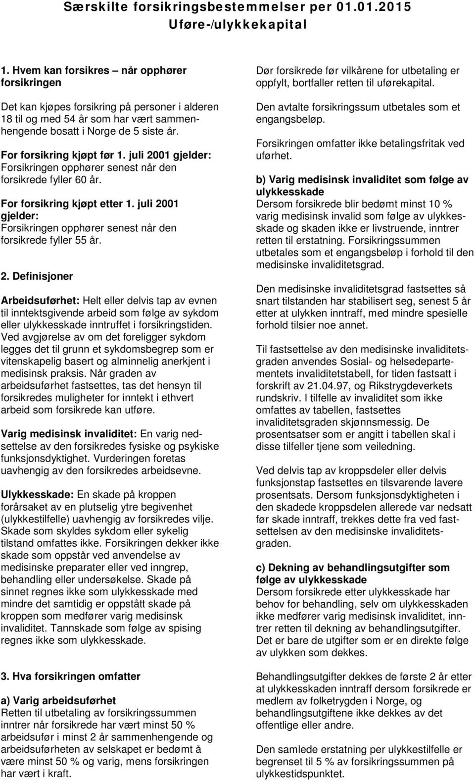 juli 2001 gjelder: Forsikringen opphører senest når den forsikrede fyller 55 år. 2. Definisjoner Arbeidsuførhet: Helt eller delvis tap av evnen til inntektsgivende arbeid som følge av sykdom eller ulykkesskade inntruffet i forsikringstiden.