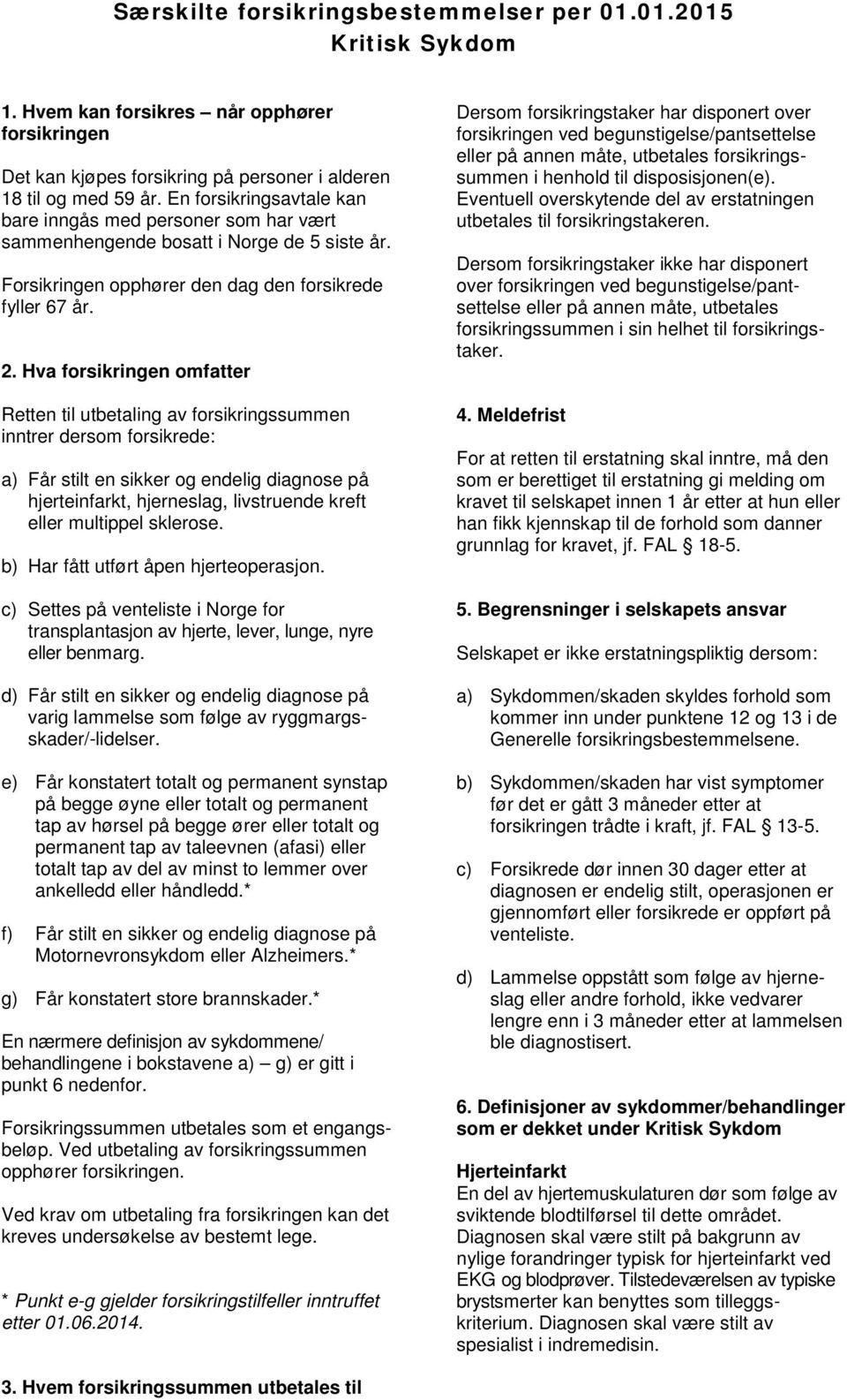 Hva forsikringen omfatter Retten til utbetaling av forsikringssummen inntrer dersom forsikrede: a) Får stilt en sikker og endelig diagnose på hjerteinfarkt, hjerneslag, livstruende kreft eller