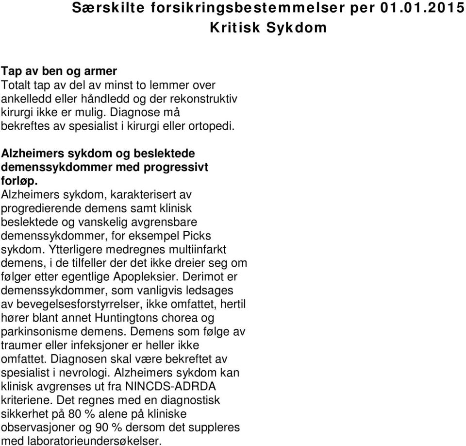 Alzheimers sykdom, karakterisert av progredierende demens samt klinisk beslektede og vanskelig avgrensbare demenssykdommer, for eksempel Picks sykdom.