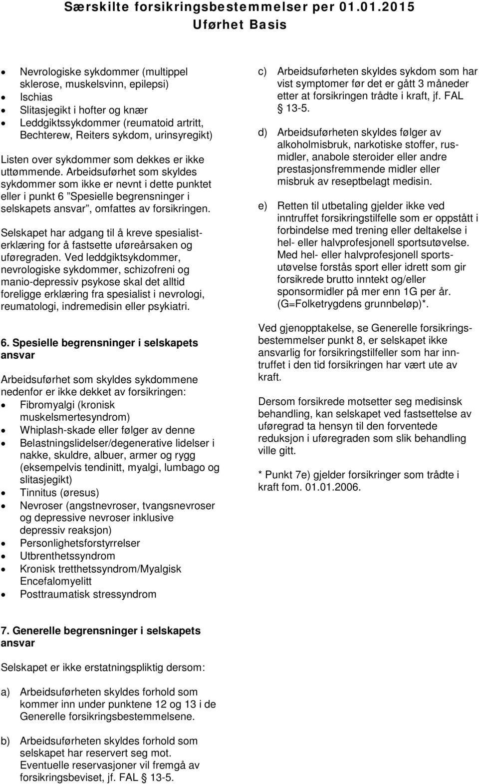 Arbeidsuførhet som skyldes sykdommer som ikke er nevnt i dette punktet eller i punkt 6 Spesielle begrensninger i selskapets ansvar, omfattes av forsikringen.