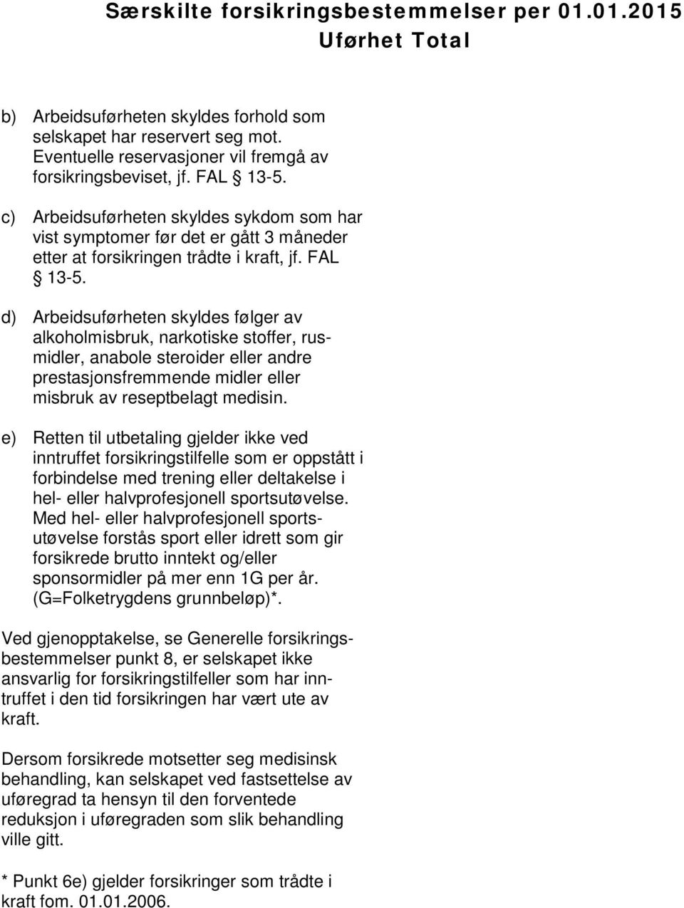 d) Arbeidsuførheten skyldes følger av alkoholmisbruk, narkotiske stoffer, rusmidler, anabole steroider eller andre prestasjonsfremmende midler eller misbruk av reseptbelagt medisin.