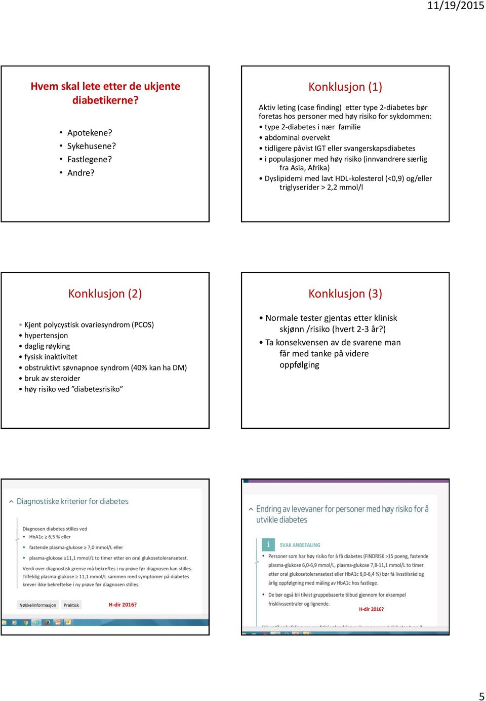 populasjoner med høy risiko (innvandrere særlig fra Asia, Afrika) Dyslipidemi med lavt HDL-kolesterol (<0,9) og/eller triglyserider > 2,2 mmol/l Konklusjon (2) Kjent polycystisk ovariesyndrom