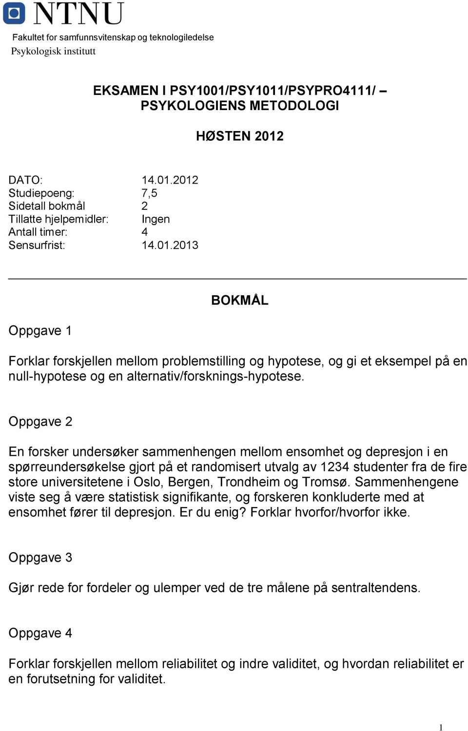 Oppgave 2 En forsker undersøker sammenhengen mellom ensomhet og depresjon i en spørreundersøkelse gjort på et randomisert utvalg av 1234 studenter fra de fire store universitetene i Oslo, Bergen,