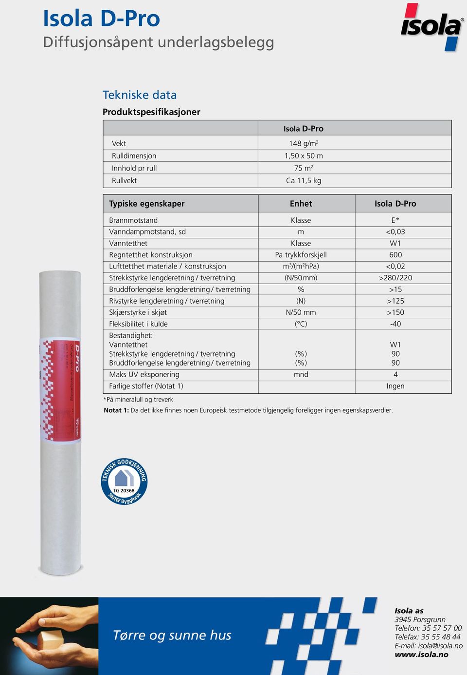 Strekkstyrke lengderetning / tverretning (N/50mm) >280/220 Bruddforlengelse lengderetning / tverretning % >15 Rivstyrke lengderetning / tverretning (N) >125 Skjærstyrke i skjøt N/50 mm >150