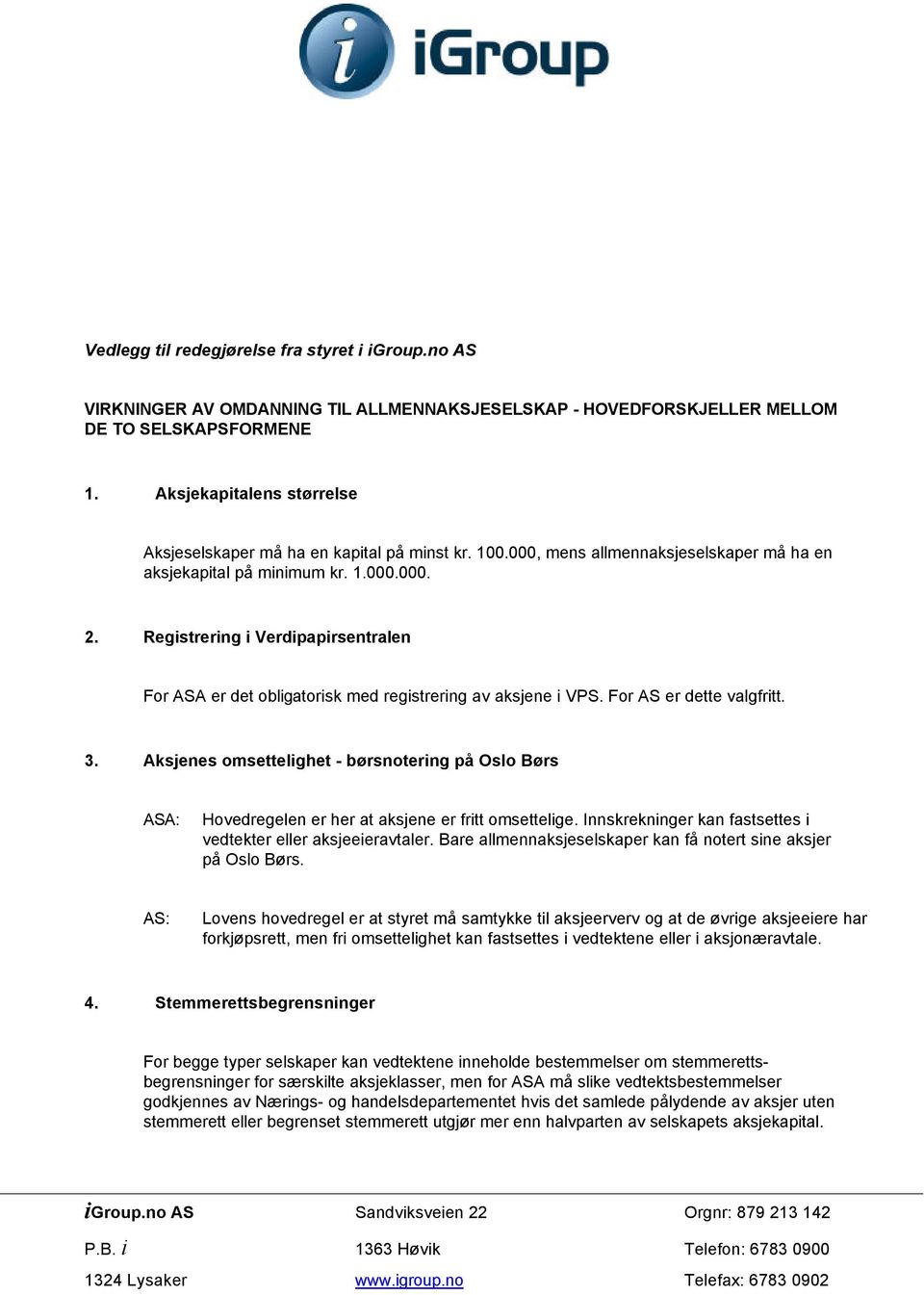 Registrering i Verdipapirsentralen For ASA er det obligatorisk med registrering av aksjene i VPS. For AS er dette valgfritt. 3.