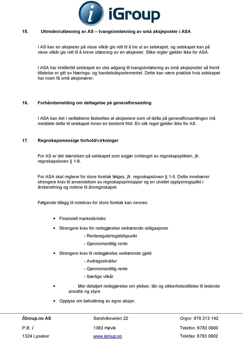 I ASA har imidlertid selskapet en viss adgang til tvangsinnløsning av små aksjeposter så fremt tillatelse er gitt av Nærings- og handelsdepartementet.