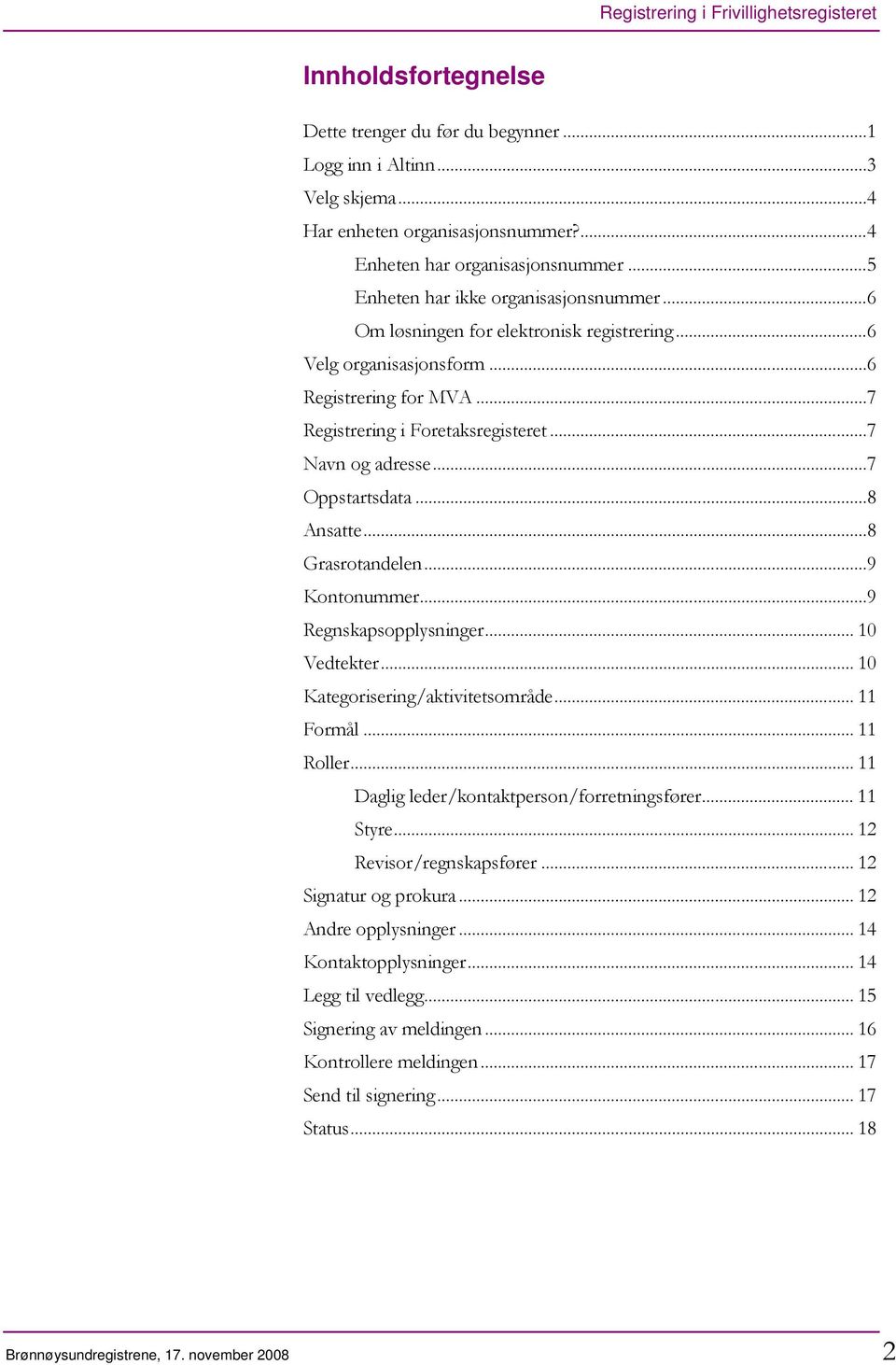 ..7 Oppstartsdata...8 Ansatte...8 Grasrotandelen...9 Kontonummer...9 Regnskapsopplysninger... 10 Vedtekter... 10 Kategorisering/aktivitetsområde... 11 Formål... 11 Roller.