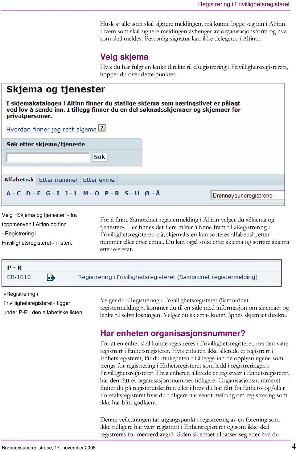 Velg «Skjema og tjenester» fra toppmenyen i Altinn og finn «Registrering i Frivillighetsregisteret» i listen. For å finne Samordnet registermelding i Altinn velger du «Skjema og tjenester».