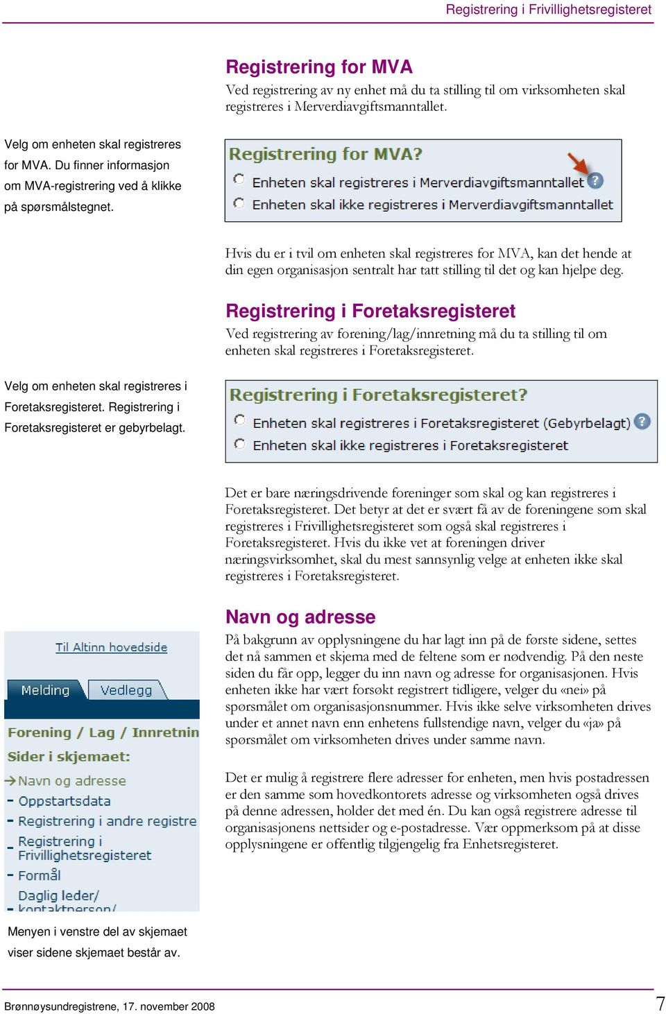 Hvis du er i tvil om enheten skal registreres for MVA, kan det hende at din egen organisasjon sentralt har tatt stilling til det og kan hjelpe deg.