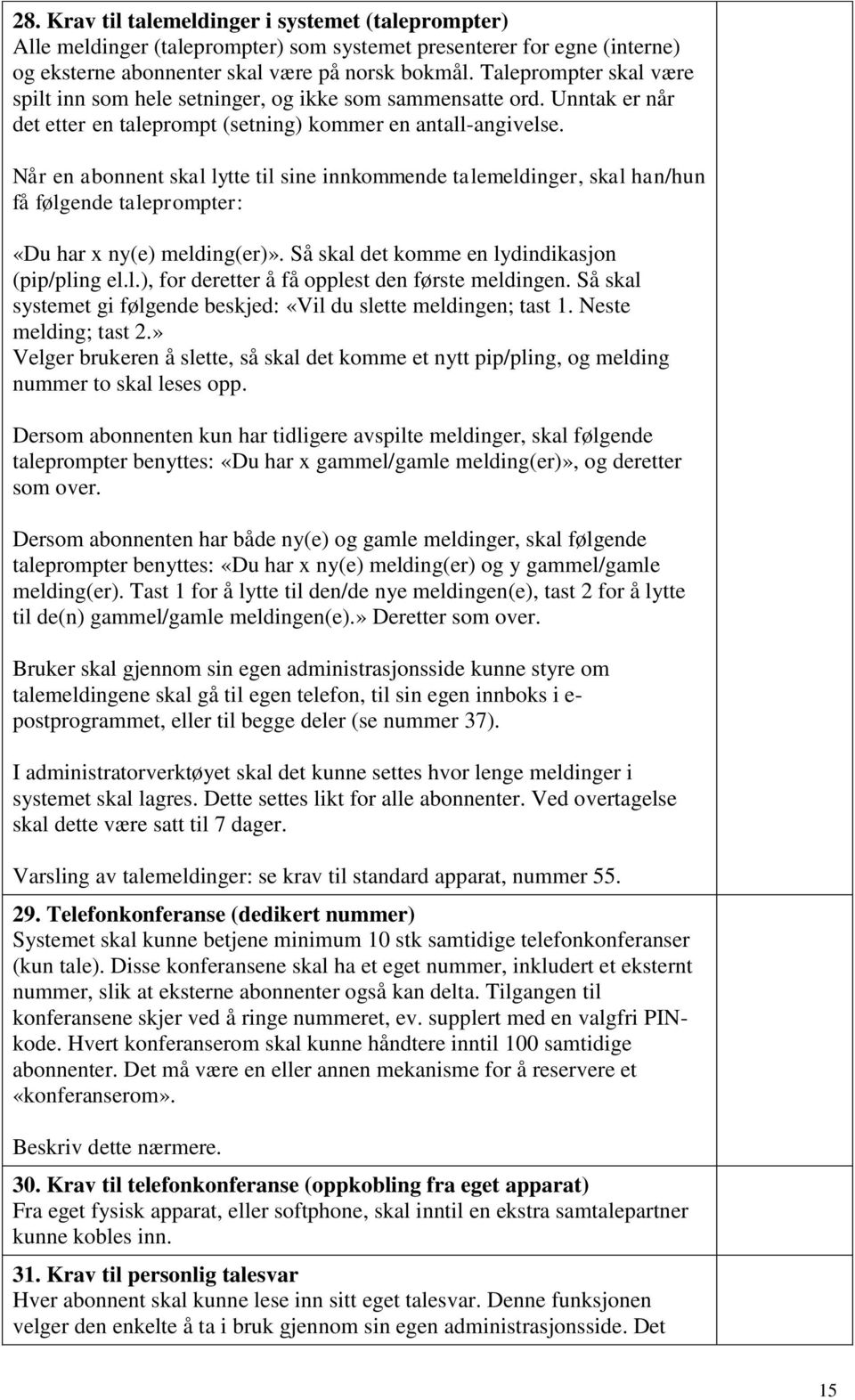 Når en abonnent skal lytte til sine innkommende talemeldinger, skal han/hun få følgende taleprompter: «Du har x ny(e) melding(er)». Så skal det komme en lydindikasjon (pip/pling el.l.), for deretter å få opplest den første meldingen.