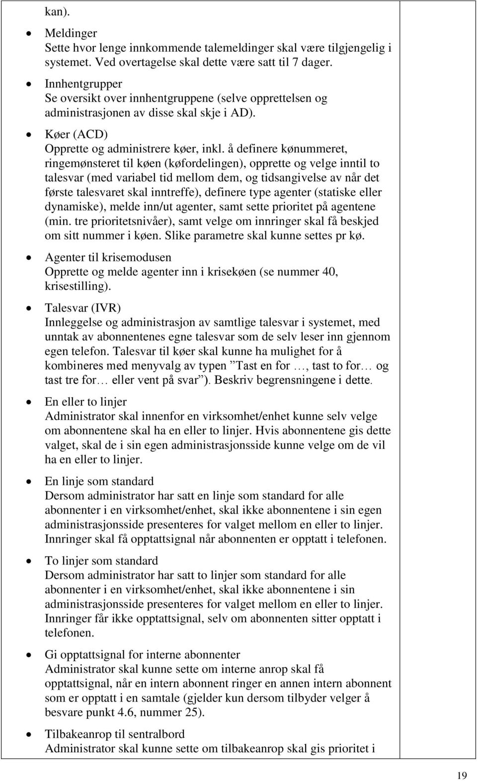 å definere kønummeret, ringemønsteret til køen (køfordelingen), opprette og velge inntil to talesvar (med variabel tid mellom dem, og tidsangivelse av når det første talesvaret skal inntreffe),