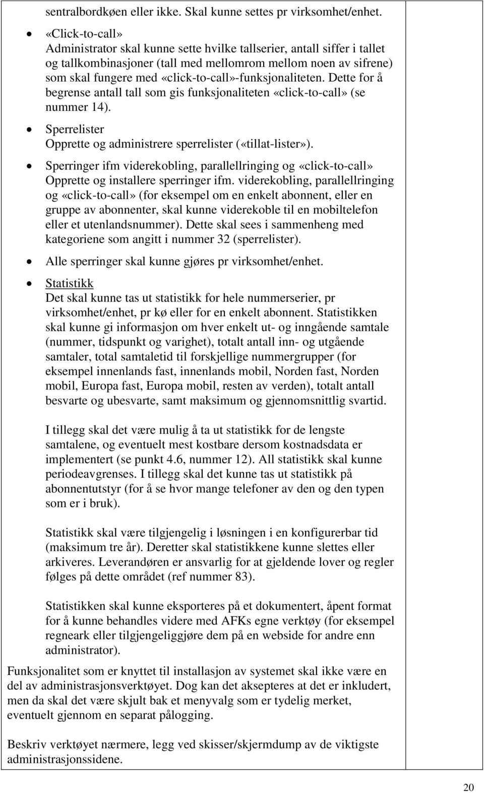 «click-to-call»-funksjonaliteten. Dette for å begrense antall tall som gis funksjonaliteten «click-to-call» (se nummer 14). Sperrelister Opprette og administrere sperrelister («tillat-lister»).