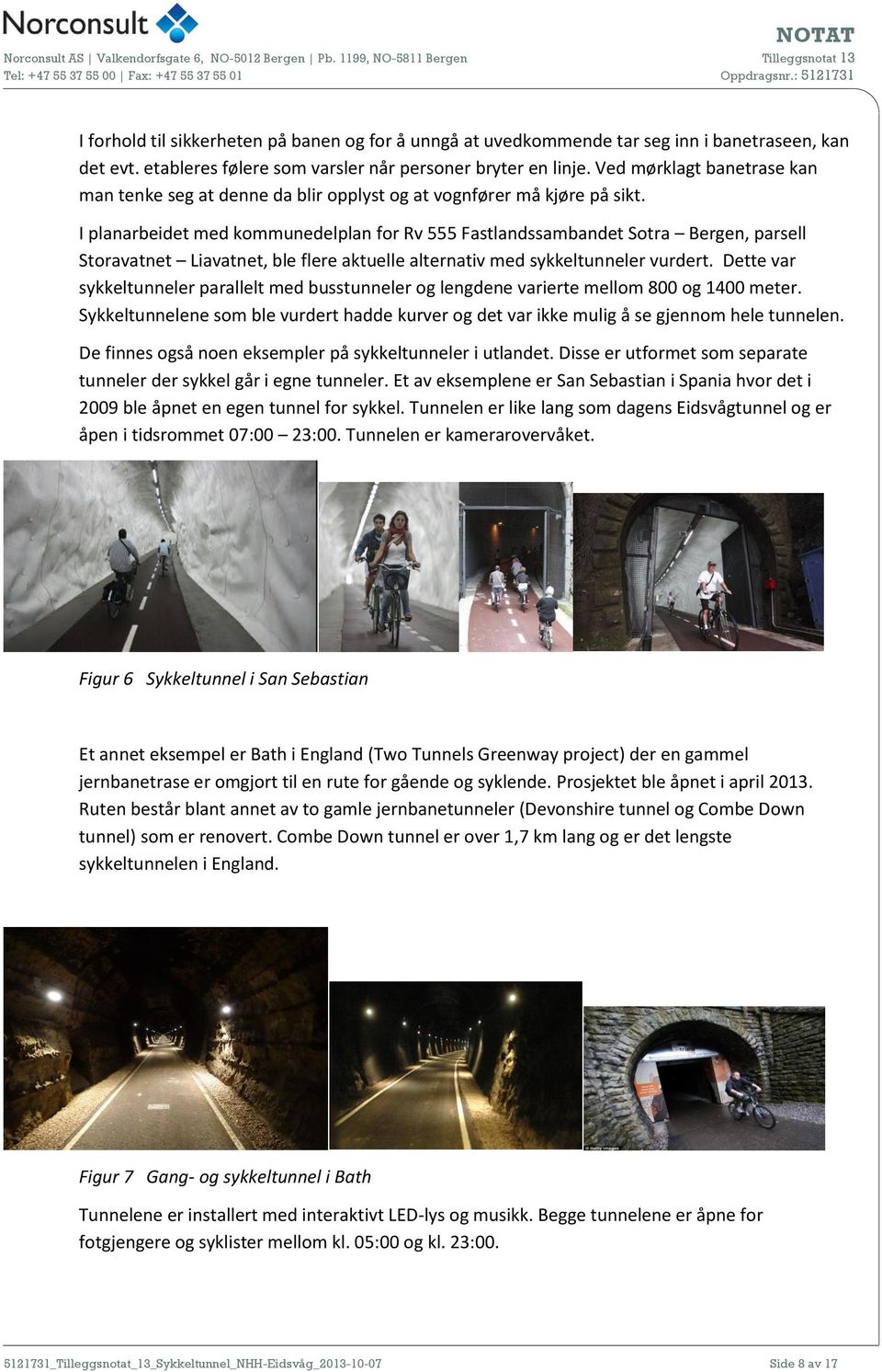 I planarbeidet med kommunedelplan for Rv 555 Fastlandssambandet Sotra Bergen, parsell Storavatnet Liavatnet, ble flere aktuelle alternativ med sykkeltunneler vurdert.