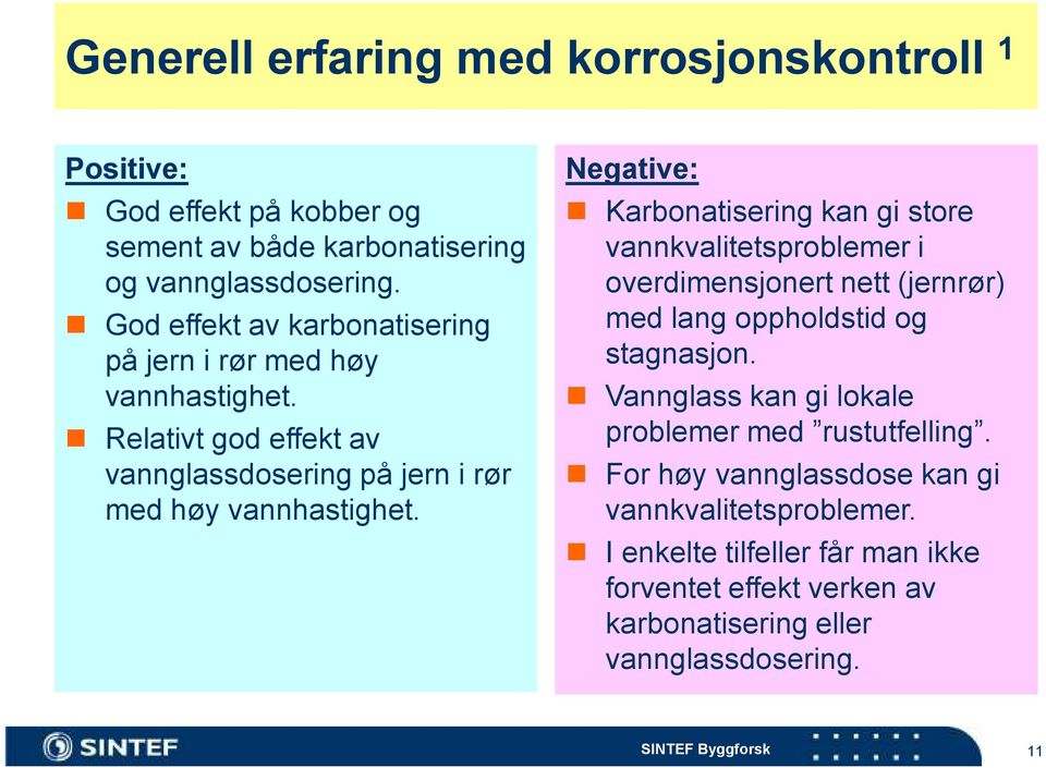 Negative: Karbonatisering kan gi store vannkvalitetsproblemer i overdimensjonert nett (jernrør) med lang oppholdstid og stagnasjon.