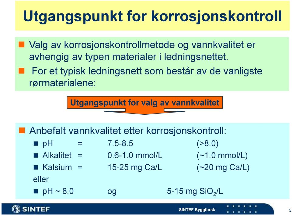 For et typisk ledningsnett som består av de vanligste rørmaterialene: Utgangspunkt for valg av vannkvalitet