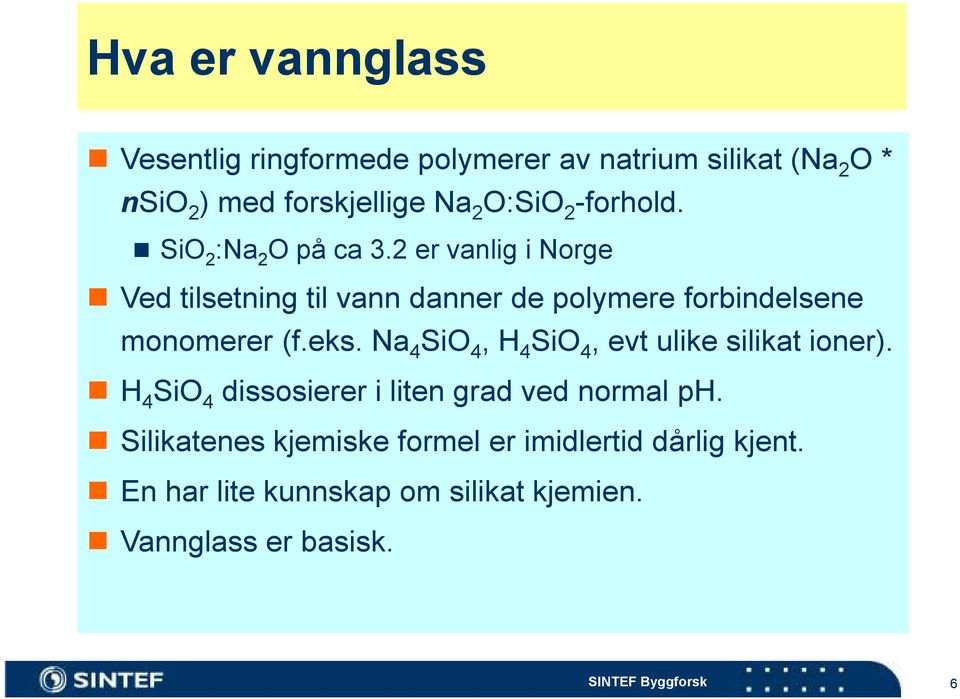 2 er vanlig i Norge Ved tilsetning til vann danner de polymere forbindelsene monomerer (f.eks.