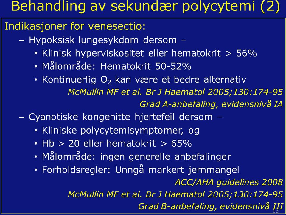 Br J Haematol 2005;130:174-95 Grad A-anbefaling, evidensnivå IA Cyanotiske kongenitte hjertefeil dersom Kliniske polycytemisymptomer, og Hb > 20