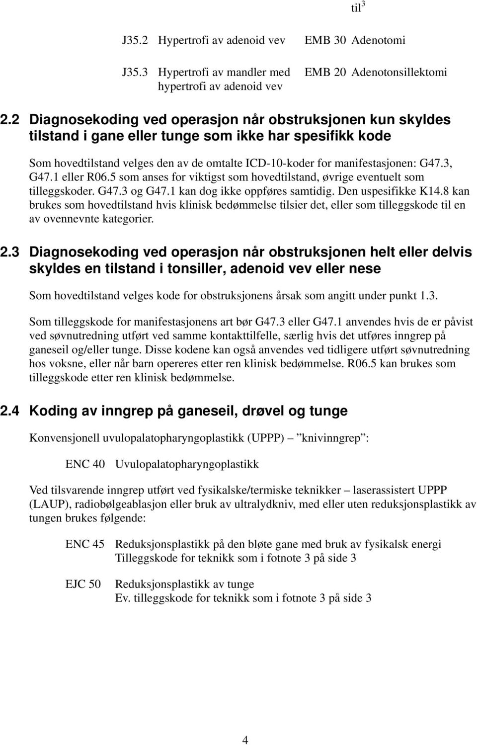 3, G47.1 eller R06.5 som anses for viktigst som hovedtilstand, øvrige eventuelt som tilleggskoder. G47.3 og G47.1 kan dog ikke oppføres samtidig. Den uspesifikke K14.