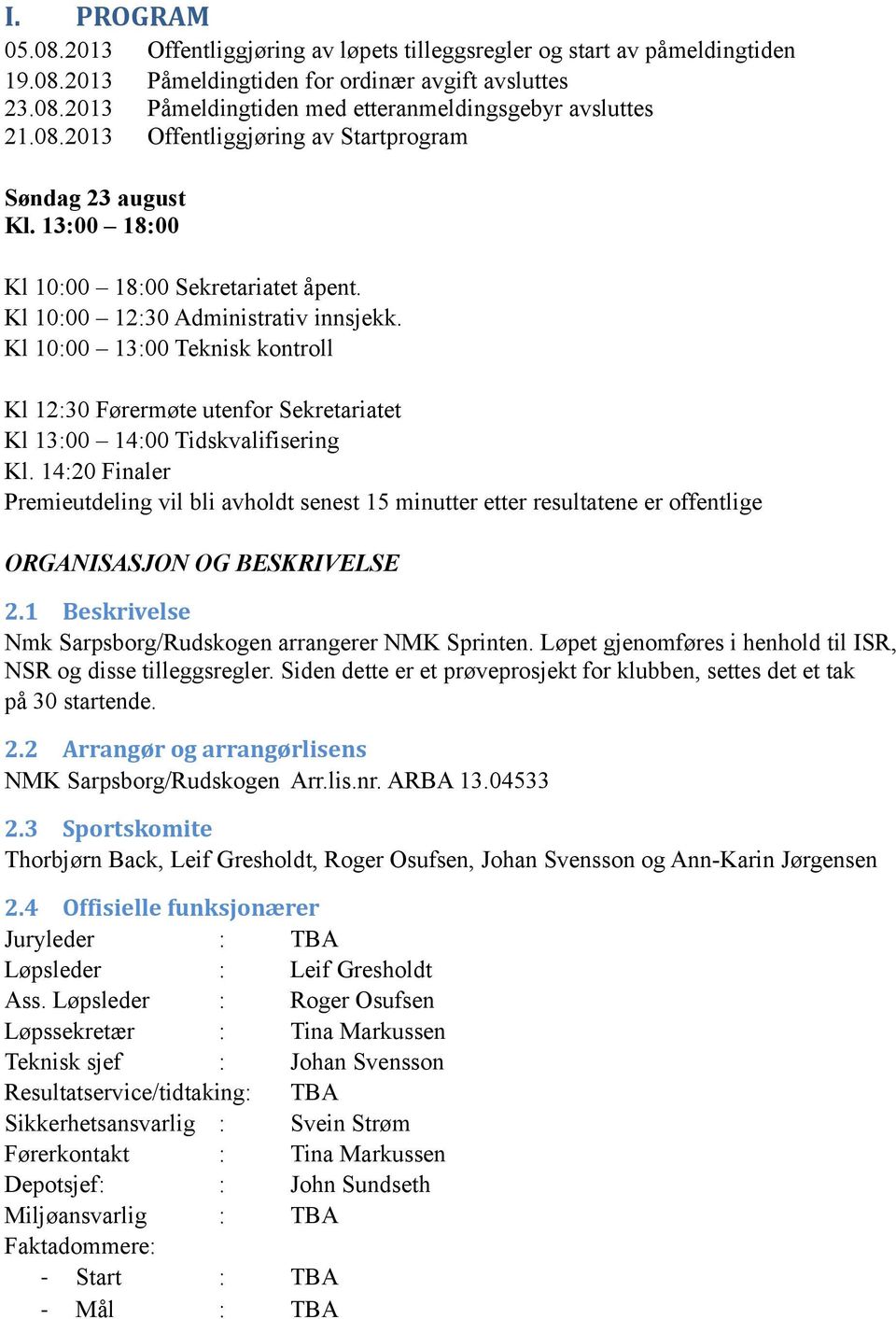 Kl 10:00 13:00 Teknisk kontroll Kl 12:30 Førermøte utenfor Sekretariatet Kl 13:00 14:00 Tidskvalifisering Kl.