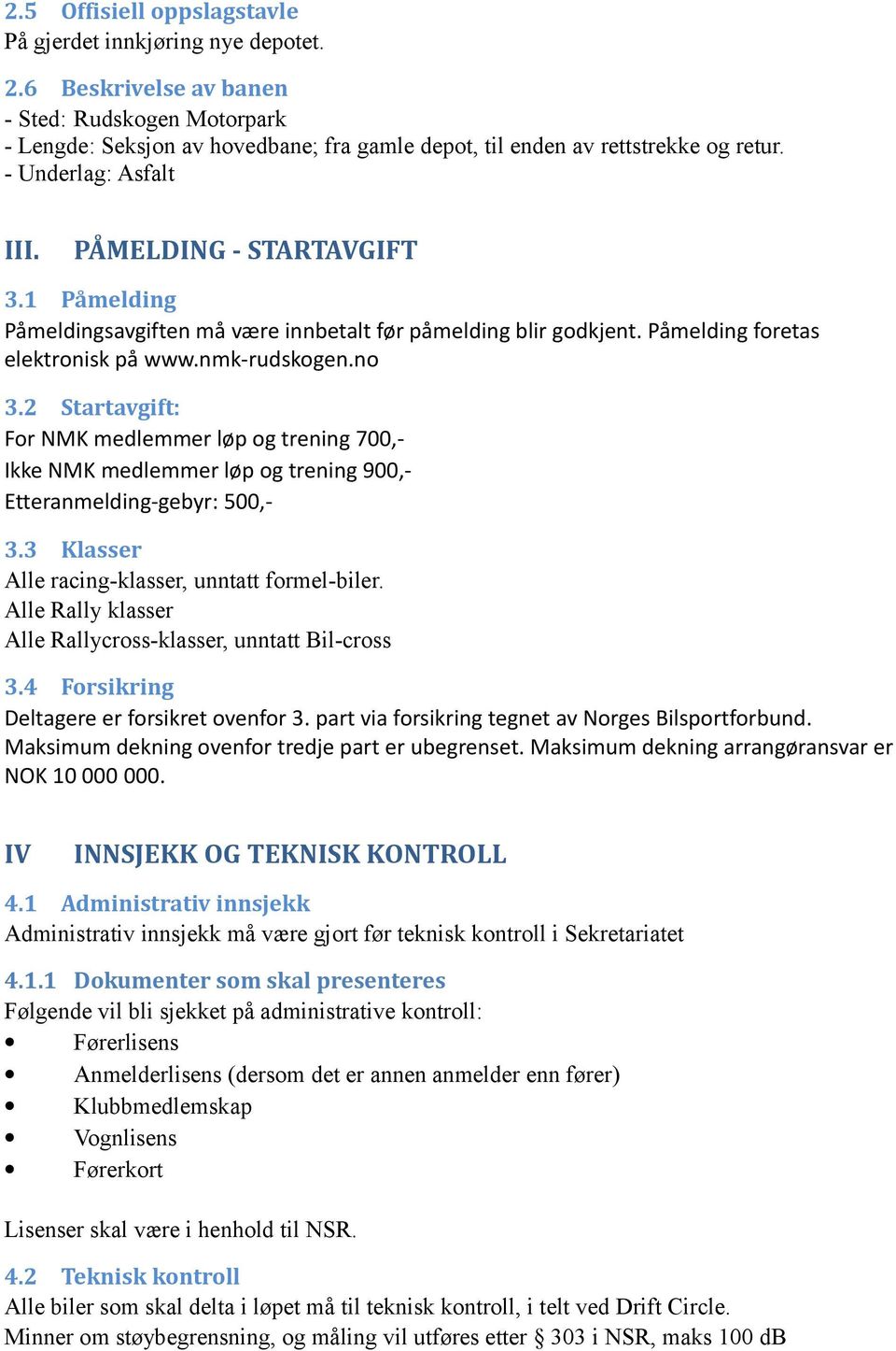 2 Startavgift: For NMK medlemmer løp og trening 700,- Ikke NMK medlemmer løp og trening 900,- Etteranmelding-gebyr: 500,- 3.3 Klasser Alle racing-klasser, unntatt formel-biler.