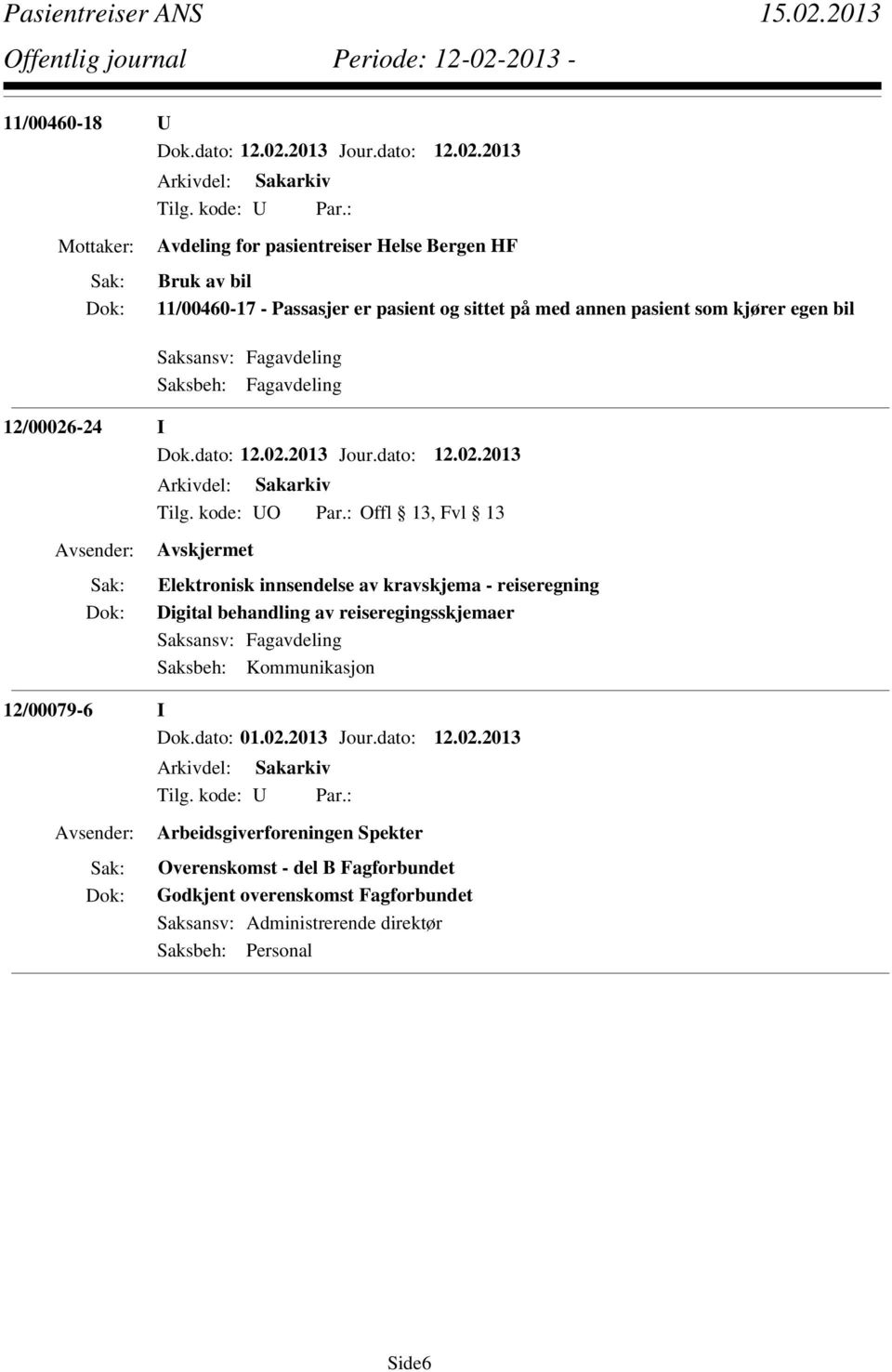 : Offl 13, Fvl 13 Avskjermet Elektronisk innsendelse av kravskjema - reiseregning Digital behandling av reiseregingsskjemaer Saksbeh: