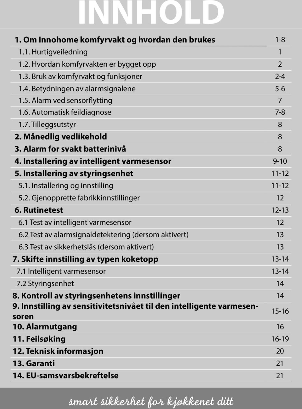 Installering av intelligent varmesensor 9-10 5. Installering av styringsenhet 11-12 5.1. Installering og innstilling 11-12 5.2. Gjenopprette fabrikkinnstillinger 12 6. Rutinetest 12-13 6.