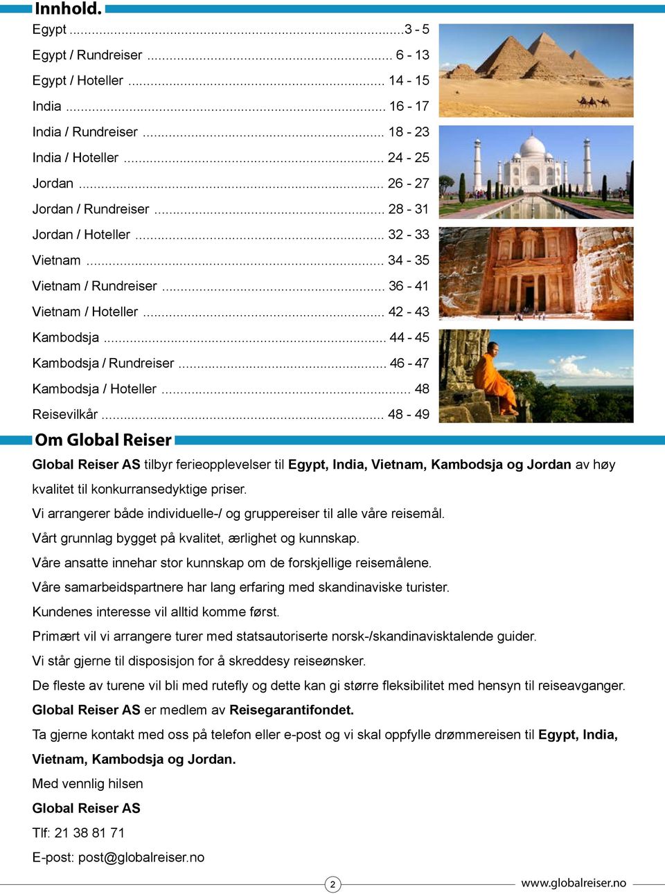 .. 48-49 Om Global Reiser Global Reiser AS tilbyr ferieopplevelser til Egypt, India, Vietnam, Kambodsja og Jordan av høy kvalitet til konkurransedyktige priser.