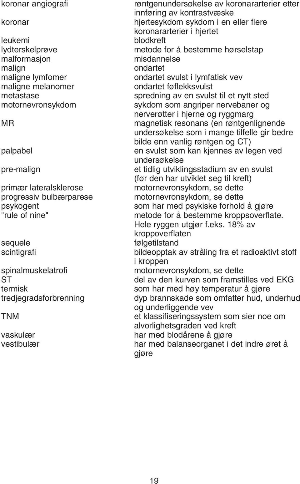 kontrastvæske hjertesykdom sykdom i en eller flere koronararterier i hjertet blodkreft metode for å bestemme hørselstap misdannelse ondartet ondartet svulst i lymfatisk vev ondartet føflekksvulst