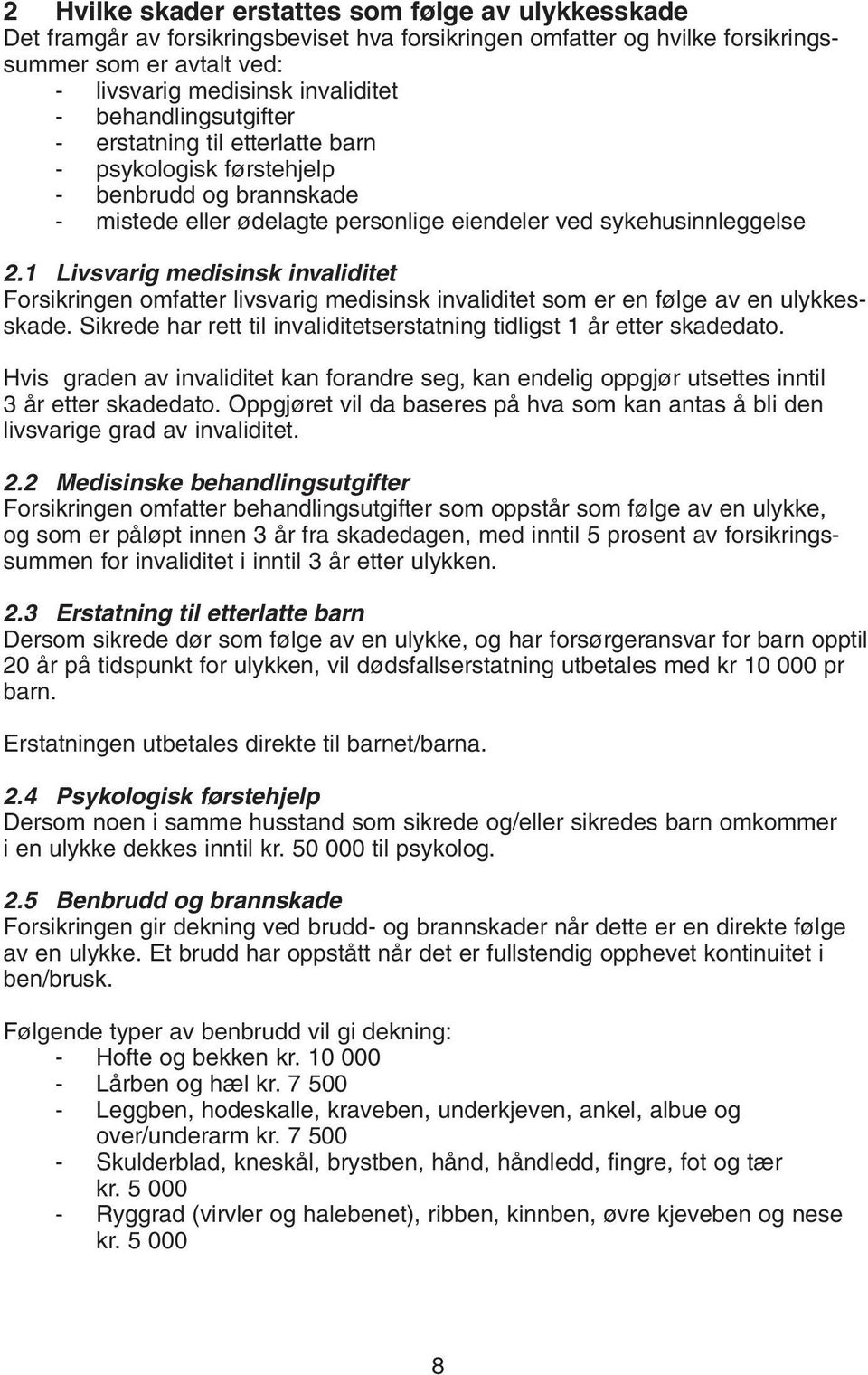 1 Livsvarig medisinsk invaliditet Forsikringen omfatter livsvarig medisinsk invaliditet som er en følge av en ulykkesskade. Sikrede har rett til invaliditetserstatning tidligst 1 år etter skadedato.