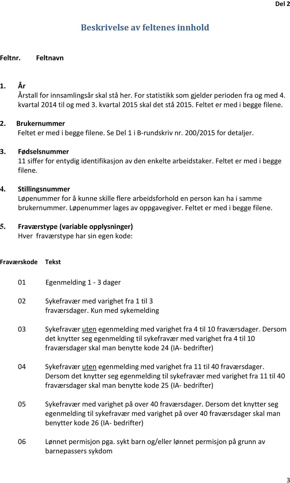 Fødselsnummer 11 siffer for entydig identifikasjon av den enkelte arbeidstaker. Feltet er med i begge filene. 4.