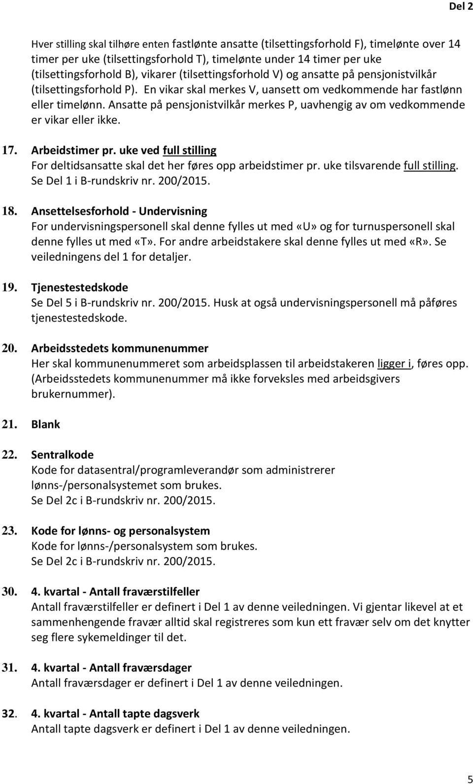 Ansatte på pensjonistvilkår merkes P, uavhengig av om vedkommende er vikar eller ikke. 17. Arbeidstimer pr. uke ved full stilling For deltidsansatte skal det her føres opp arbeidstimer pr.