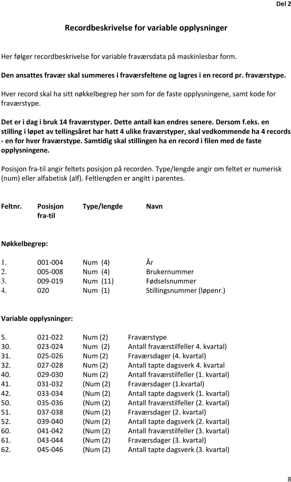 en stilling i løpet av tellingsåret har hatt 4 ulike fraværstyper, skal vedkommende ha 4 records - en for hver fraværstype. Samtidig skal stillingen ha en record i filen med de faste opplysningene.