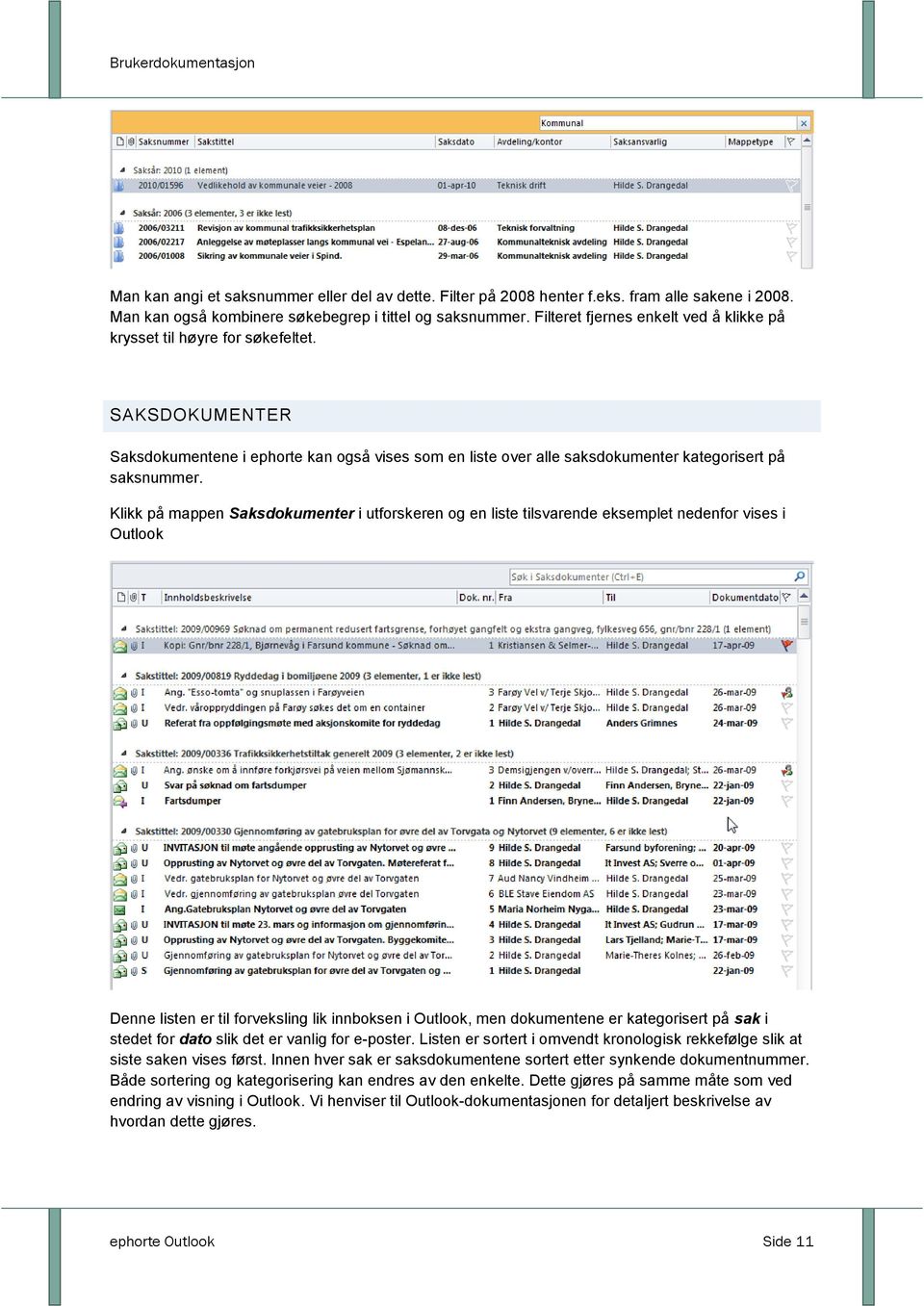 Klikk på mappen Saksdokumenter i utforskeren og en liste tilsvarende eksemplet nedenfor vises i Outlook Denne listen er til forveksling lik innboksen i Outlook, men dokumentene er kategorisert på sak