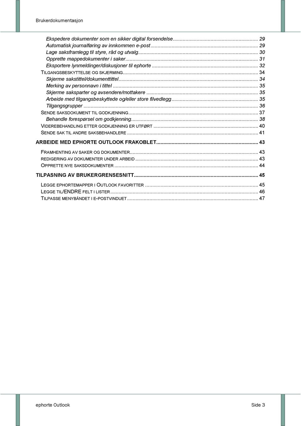 .. 35 Skjerme saksparter og avsendere/mottakere... 35 Arbeide med tilgangsbeskyttede og/eller store filvedlegg... 35 Tilgangsgrupper... 36 SENDE SAKSDOKUMENT TIL GODKJENNING.