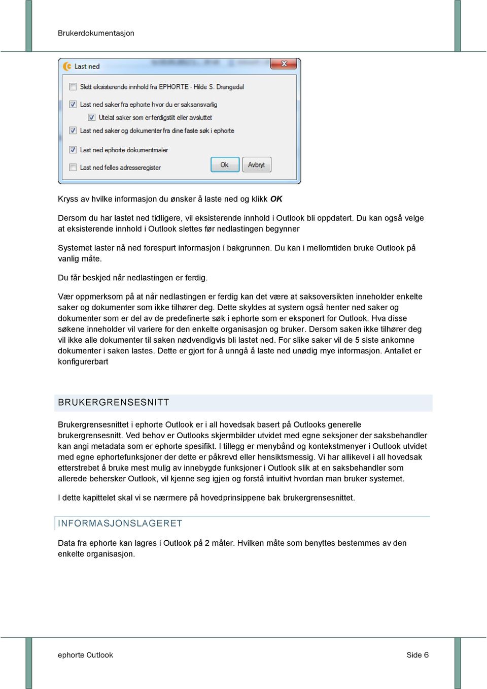 Du får beskjed når nedlastingen er ferdig. Vær oppmerksom på at når nedlastingen er ferdig kan det være at saksoversikten inneholder enkelte saker og dokumenter som ikke tilhører deg.