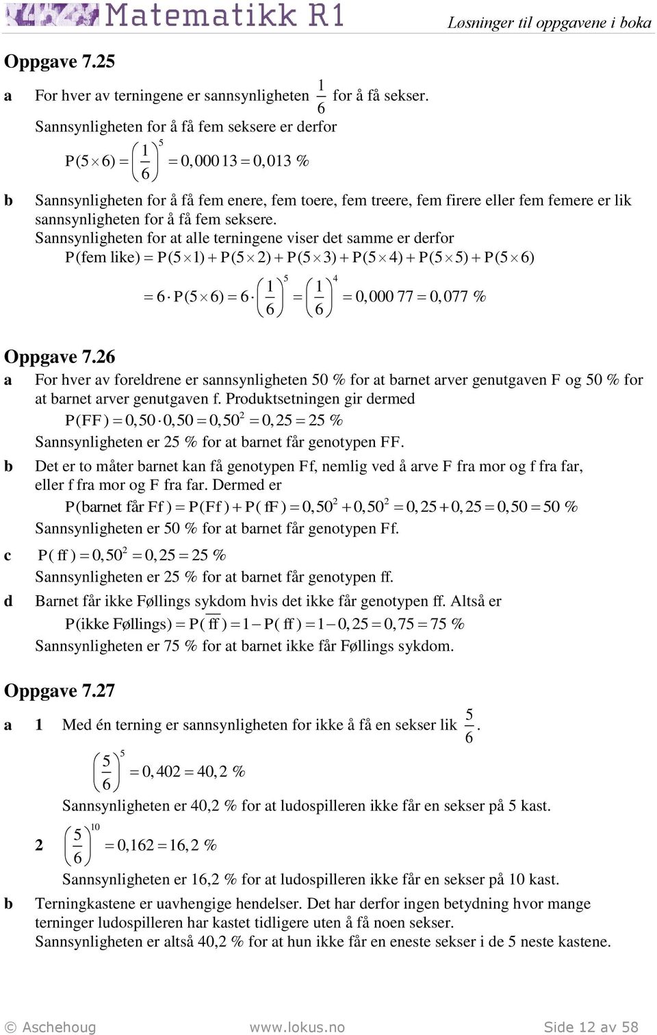 Snnsynligheten for t lle terningene viser det smme er derfor P(fem like) P(5) P(5 ) P(5) P(5 ) P(55) P(5 6) 5 6 P(5 6) 6 0,000 77 0,077 % 6 6 Oppgve 7.