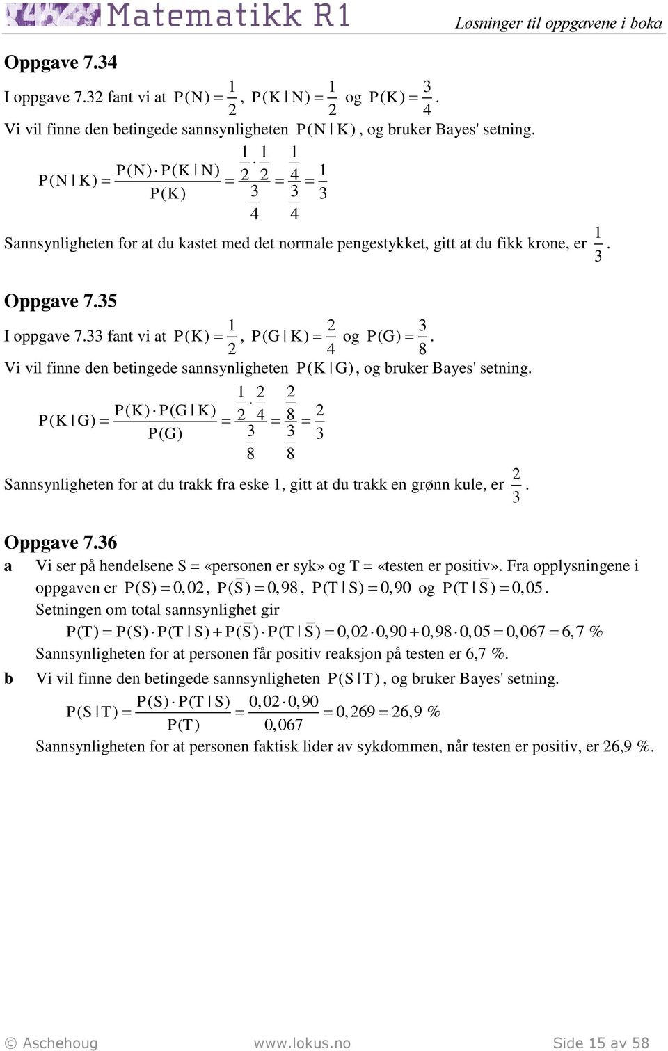 8 Vi vil finne den etingede snnsynligheten P( K G ), og ruker Byes' setning. P( K) P( G K) 8 P( K G) PG ( ) 8 8 Snnsynligheten for t du trkk fr eske, gitt t du trkk en grønn kule, er. Oppgve 7.