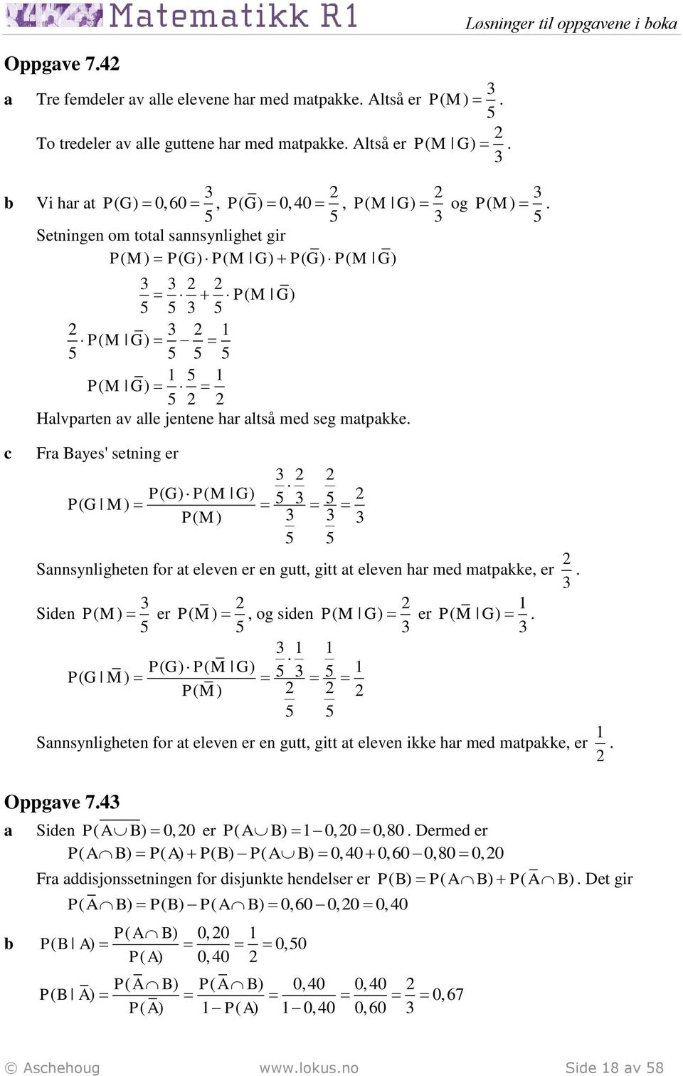 lle jentene hr ltså med seg mtpkke. PM ( ). 5 Fr Byes' setning er P( G) P( M G) 5 5 P( G M ) PM ( ) 5 5 Snnsynligheten for t eleven er en gutt, gitt t eleven hr med mtpkke, er.