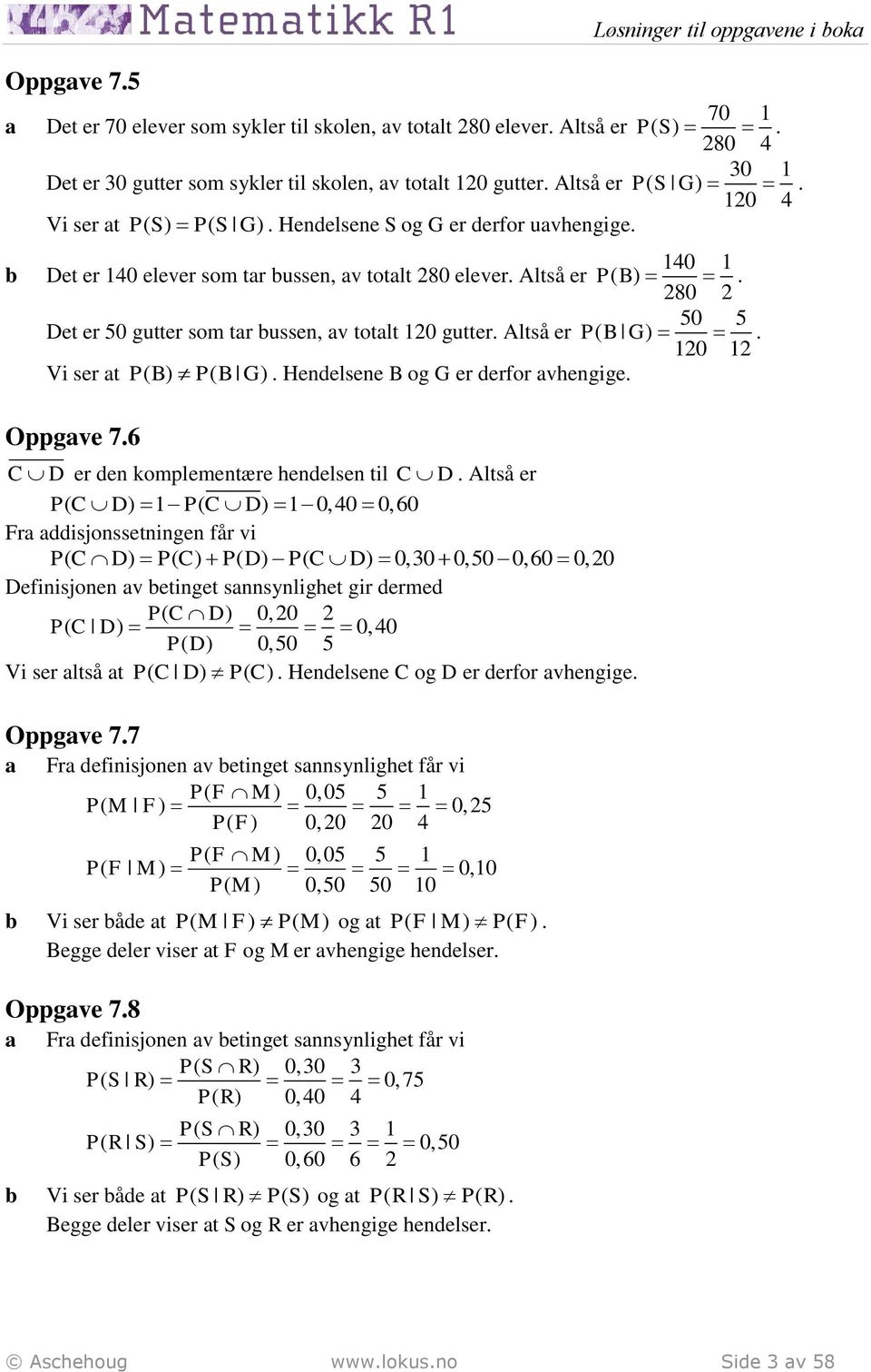 Altså er P( B G). 0 Vi ser t P( B) P( B G). Hendelsene B og G er derfor vhengige. Oppgve 7.6 C D er den komplementære hendelsen til C D.