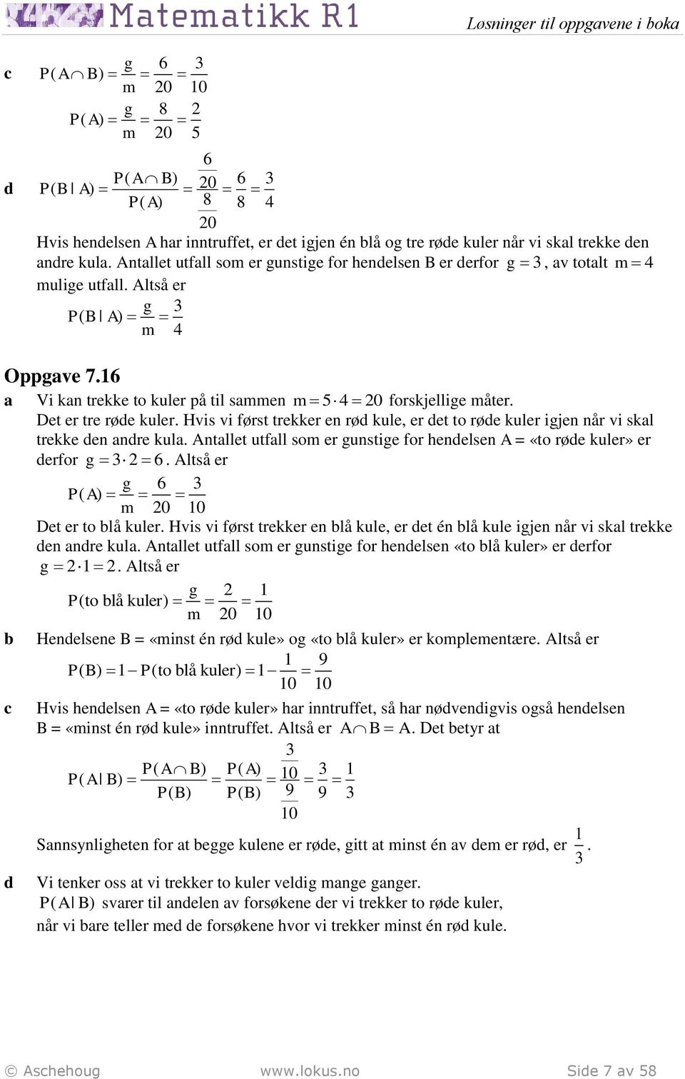 Hvis vi først trekker en rød kule, er det to røde kuler igjen når vi skl trekke den ndre kul. Antllet utfll som er gunstige for hendelsen A = «to røde kuler» er derfor g 6.