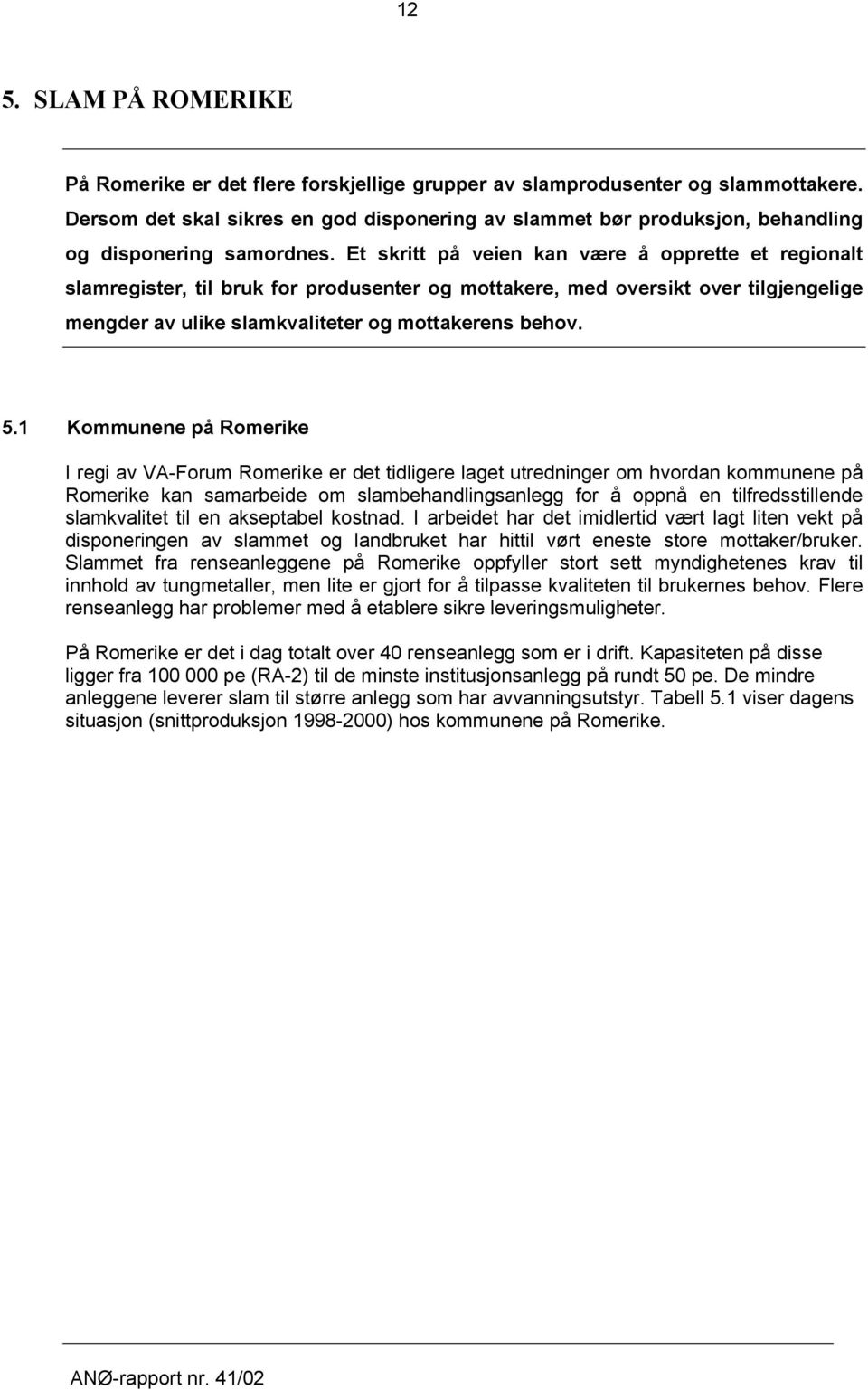 Et skritt på veien kan være å opprette et regionalt slamregister, til bruk for produsenter og mottakere, med oversikt over tilgjengelige mengder av ulike slamkvaliteter og mottakerens behov. 5.