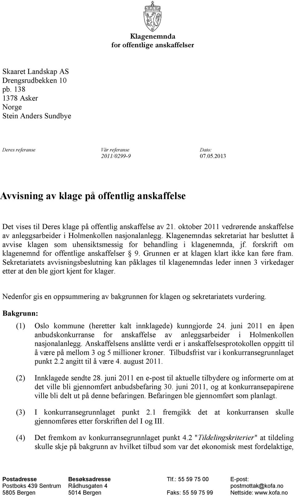 Klagenemndas sekretariat har besluttet å avvise klagen som uhensiktsmessig for behandling i klagenemnda, jf. forskrift om klagenemnd for offentlige anskaffelser 9.