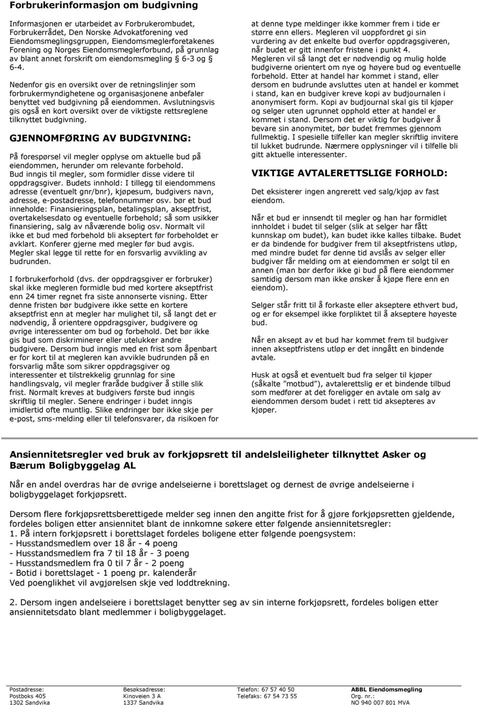 Nedenfor gis en oversikt over de retningslinjer som forbrukermyndighetene og organisasjonene anbefaler benyttet ved budgivning på eiendommen.