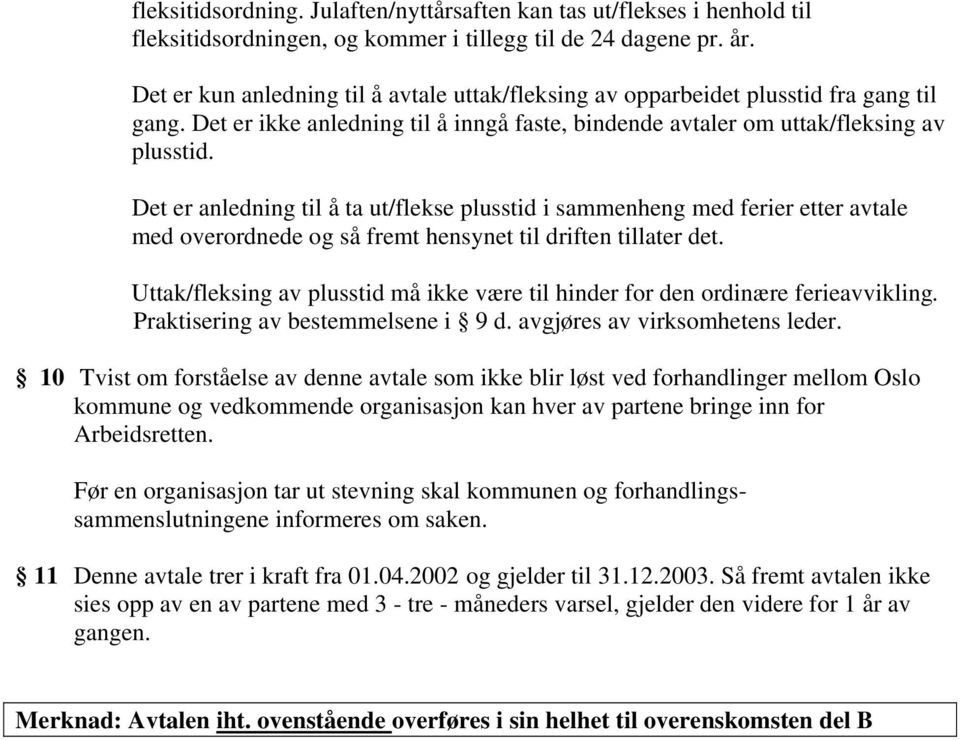 Det er anledning til å ta ut/flekse plusstid i sammenheng med ferier etter avtale med overordnede og så fremt hensynet til driften tillater det.