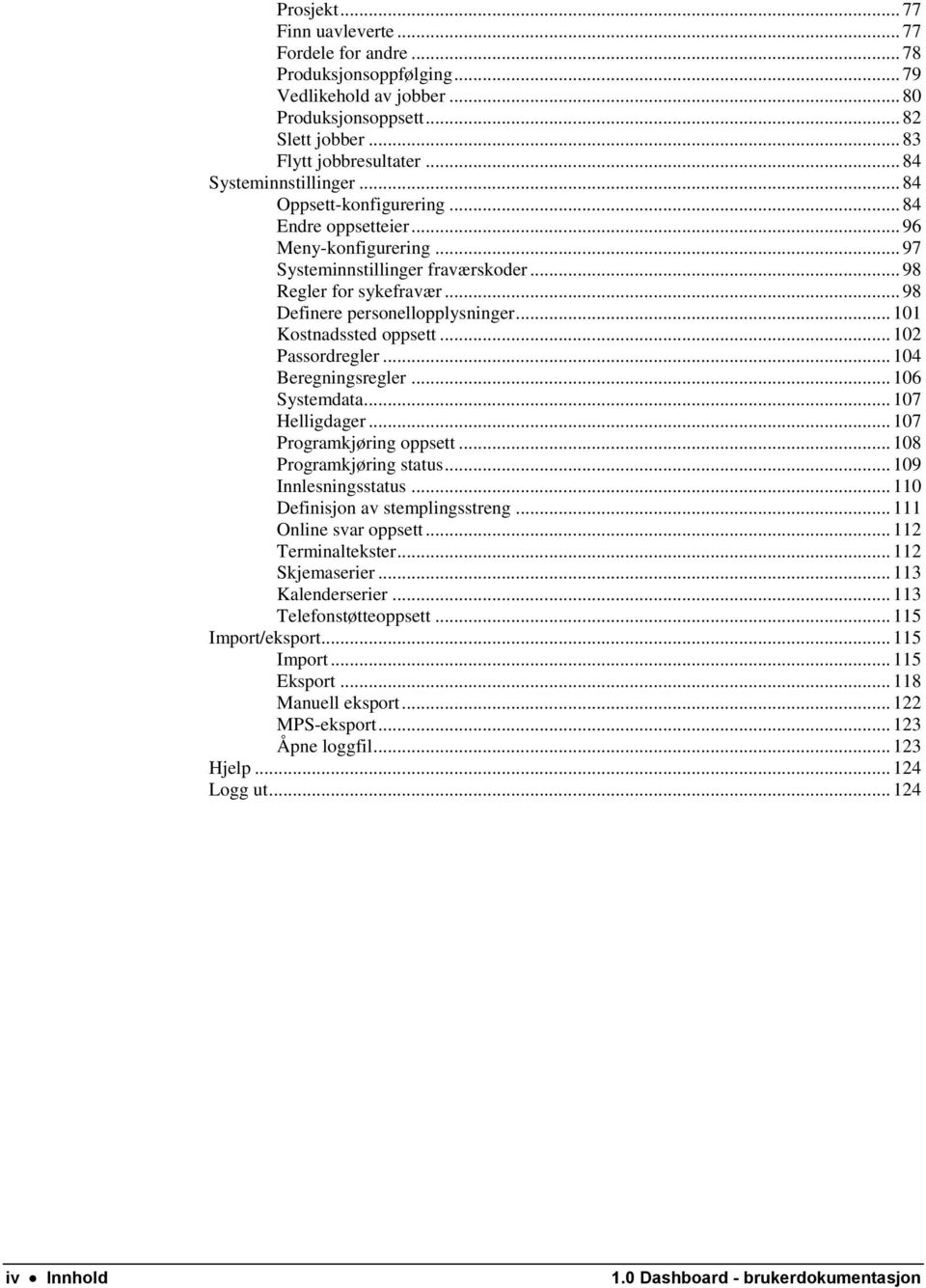 .. 98 Definere personellopplysninger... 101 Kostnadssted oppsett... 102 Passordregler... 104 Beregningsregler... 106 Systemdata... 107 Helligdager... 107 Programkjøring oppsett.