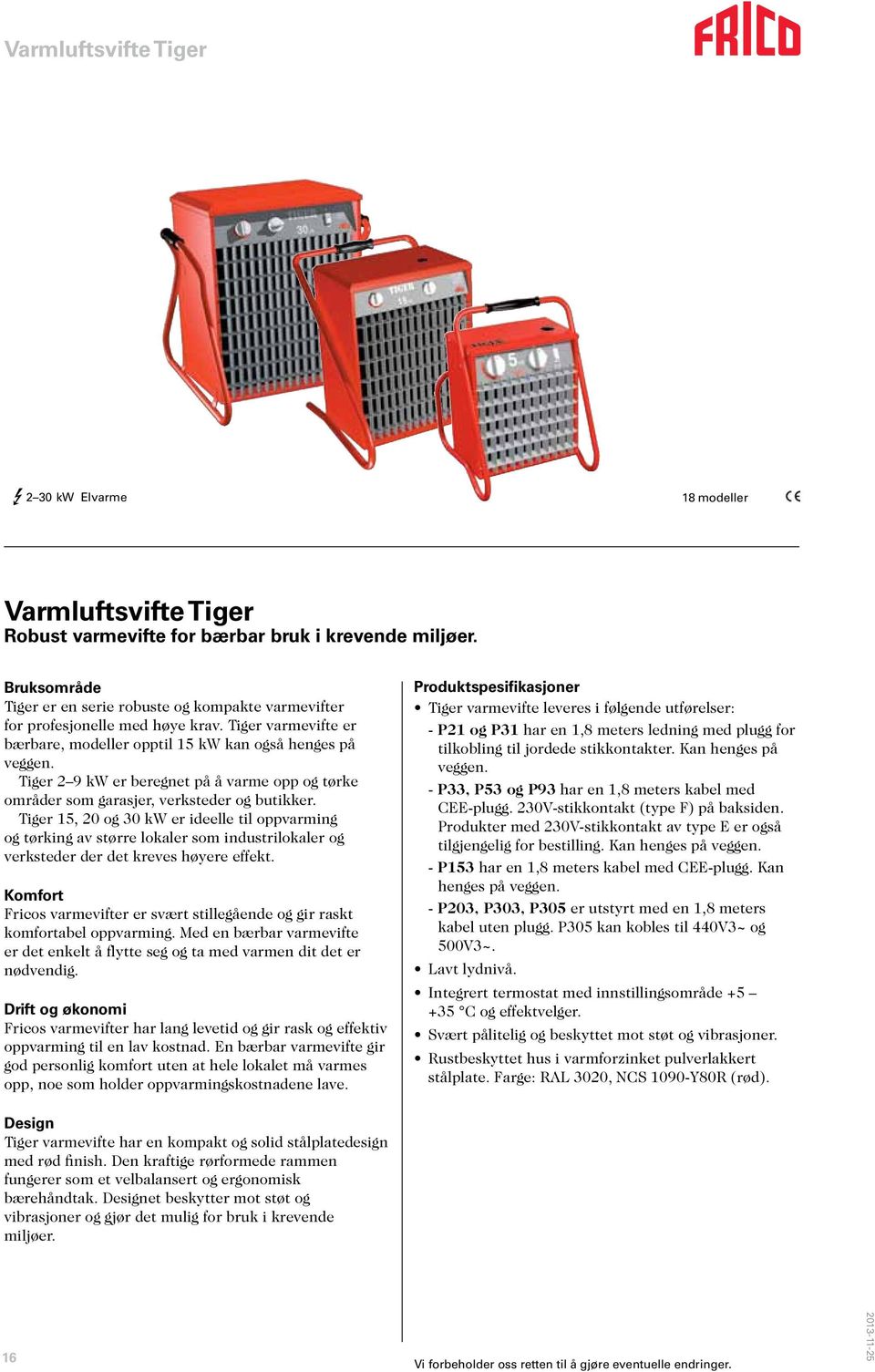 Tiger 15, 0 og 30 kw er ideelle til oppvarming og tørking av større lokaler som industrilokaler og verksteder der det kreves høyere effekt.