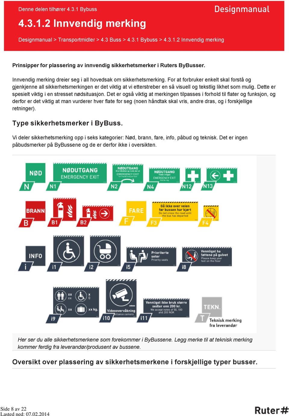 For at forbruker enkelt skal forstå og gjenkjenne all sikkerhetsmerkingen er det viktig at vi etterstreber en så visuell og tekstlig likhet som mulig.