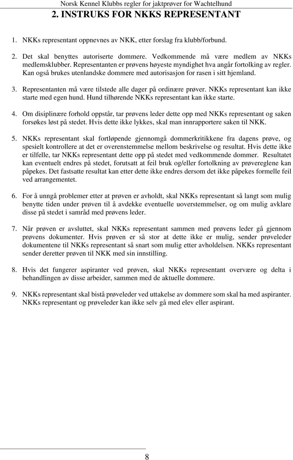 Representanten må være tilstede alle dager på ordinære prøver. NKKs representant kan ikke starte med egen hund. Hund tilhørende NKKs representant kan ikke starte. 4.