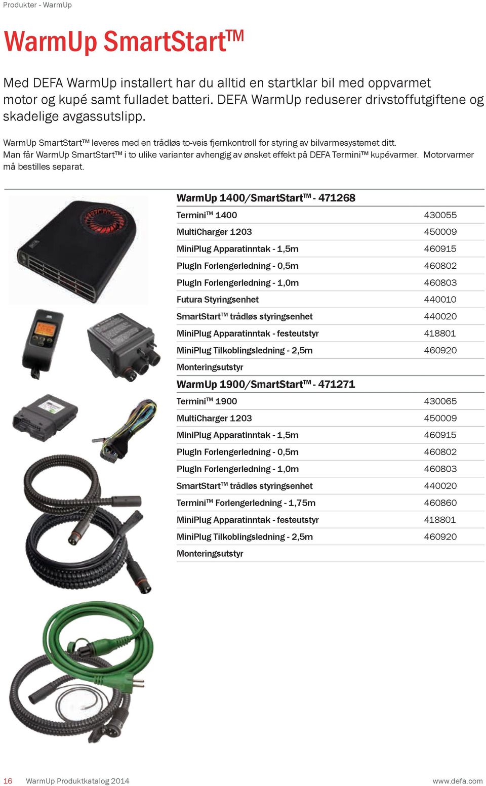 Man får WarmUp SmartStart i to ulike varianter avhengig av ønsket effekt på DEFA Termini kupévarmer. Motorvarmer må bestilles separat.